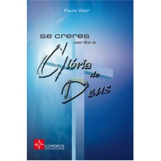 SE CRERES VERAS A GLORIA DE DEUS