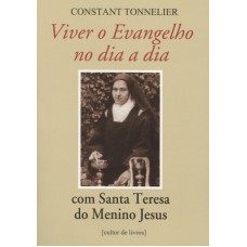 VIVER O EVANGELHO NO DIA DIA - COM SANTA TERESA DO MENINO JESUS