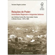 RELAÇÕES DE PODER: AUTORIDADES REGIONAIS E IMIGRANTES ITALIANOS NAS COLÔNIAS CONDE D''''EU, DONA ISABEL, CAXIAS E ALFREDO CHAVES 1875 A 1889