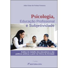 PSICOLOGIA, EDUCAÇÃO PROFISSIONAL E SUBJETIVIDADE: ANÁLISE DA DOCÊNCIA E DAS POLÍTICAS PÚBLICAS A PARTIR DA CLÍ­NICA DA ATIVIDADE