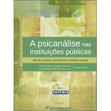 A PSICANÁLISE NAS INSTITUIÇÕES PÚBLICAS: SAÚDE MENTAL, ASSISTÊNCIA E DEFESA SOCIAL