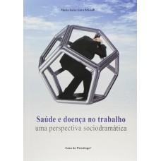 SAUDE E DOENCA NO TRABALHO - UMA PERSPECTIVA SOCIODRAMATICA - 1ª