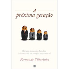 PRÓXIMA GERAÇÃO, A - COMO A SUCESSÃO FAMILIAR INFLUENCIA A ESTRATÉGIA EMPRESARIAL