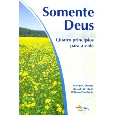 SOMENTE DEUS - QUATRO PRINCIPIOS PARA A VIDA