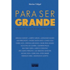 PARA SER GRANDE: AS HISTÓRIAS DE SUCESSO DE 20 EMPREENDEDORES BRASILEIROS