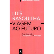 VIAGEM AO FUTURO: A VERDADE SOBRE A PROSPECTIVA E O FORESIGHT