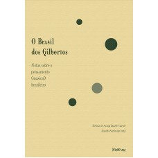 O BRASIL DOS GILBERTOS: NOTAS SOBRE O PENSAMENTO (MUSICAL) BRASILEIRO