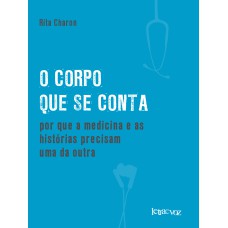 O CORPO QUE SE CONTA: POR QUE A MEDICINA E AS HISTÓRIAS PRECISAM UMA DA OUTRA