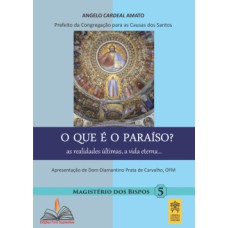 O que é paraíso?: As realidades últimas, a vida eterna...