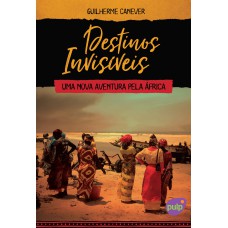 DESTINOS INVISÍVEIS (UMA NOVA AVENTURA PELA ÁFRICA)