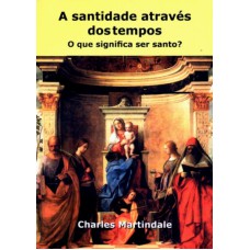 SANTIDADE ATRAVES DOS TEMPOS, A - O QUE SEGNIFICA SER SANTO