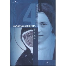 SANTAS MULHERES, AS - DE SANTA HILDEGARDA A SANTA TERESA DE LISIEUX