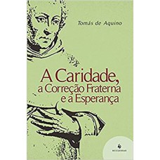 CARIDADE A CORRECAO FRATERNA E A ESPERANCA, A - 1ª