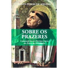 SOBRE OS PRAZERES - COMENTARIO AO DECIMO LIVRO DA ETICA DE ARISTOTELES