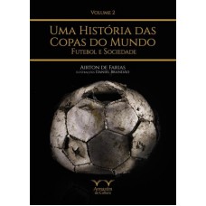 UMA HISTÓRIA DAS COPAS DO MUNDO - FUTEBOL E SOCIEDADE - VOLUME 2