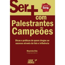 SER + COM PALESTRANTES CAMPEÕES - DICAS E PRÁTICAS DE QUEM CHEGOU AO SUCESSO ATRAVÉS DA FALA E INFLUÊNCIA