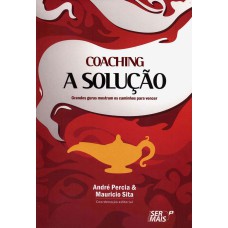 COACHING A SOLUÇÃO - GRANDES GURUS MOSTRAM OS CAMINHOS PARA VENCER