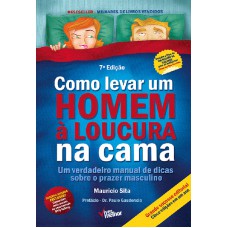 COMO LEVAR UM HOMEM À LOUCURA NA CAMA - UM VERDADEIRO MANUAL DE DICAS SOBRE O PRAZER MASCULINO