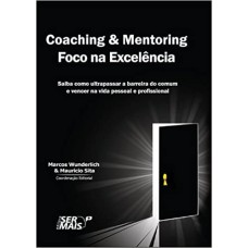 COACHING & MENTORING - FOCO NA EXCELÊNCIA - SAIBA COMO ULTRAPASSAR A BARREIRA DO COMUM E VENCER NA VIDA PESSOAL E PROFISSIONAL