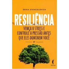 RESILIÊNCIA - VENÇA O STRESS E CONTROLE A PRESSÃO ANTES QUE ELES DOMINEM VOCÊ