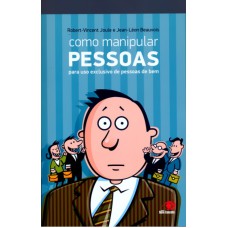 COMO MANIPULAR PESSOAS - PARA USO EXCLUSIVO DE PESSOAS DE BEM