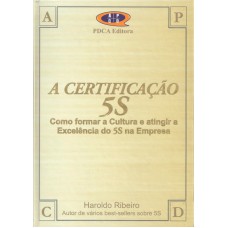 CERTIFICACAO 5S, A - COMO FORMAR A CULTURA E ATINGIR A EXCELENCIA DO 5S NA