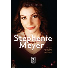 STEPHENIE MEYER - A BIOGRAFIA NÃO-AUTORIZADA DA CRIADORA DA SAGA CREPÚSCULO