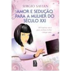 AMOR E SEDUÇÃO PARA A MULHER DO SÉCULO XXI: 340 RESPOSTAS SEM AS QUAIS NENHUMA MULHER CONSEGUE AMAR