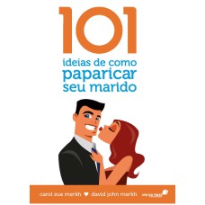 101 IDEIAS DE COMO PAPARICAR SEU MARIDO