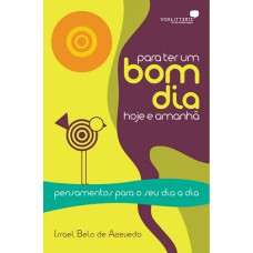 PARA TER UM BOM DIA HOJE E AMANHÃ: PENSAMENTOS PARA O SEU DIA A DIA