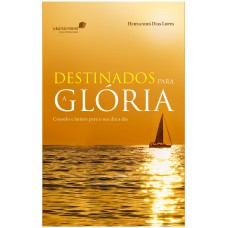 DESTINADOS PARA A GLÓRIA: CONSOLO E ÂNIMO PARA O SEU DIA A DIA