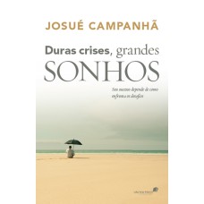 DURAS CRISES, GRANDES SONHOS