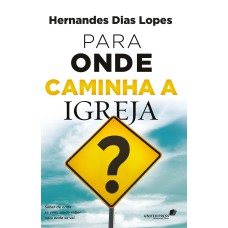 PARA ONDE CAMINHA A IGREJA?: SABER DE ONDE SE VEM, AJUDA SABER PARA ONDE SE VAI