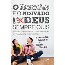 O NAMORO E O NOIVADO QUE DEUS SEMPRE QUIS: RESGATANDO PRINCÍPIOS BÍBLICOS NAS CONSTRUÇÃO DE RELACIONAMENTOS DURADOUROS