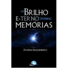 UM BRILHO ETERNO EM MINHAS MEMÓRIAS - A GRAÇA E AMOROSIDADE DIVINA IRROMPENDO DAS HISTÓRIAS DE MINHA VIDA