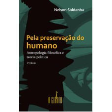 PELA PRESERVAÇÃO DO HUMANO - ANTROPOLOGIA FILOSÓFICA E TEORIA POLÍTICA