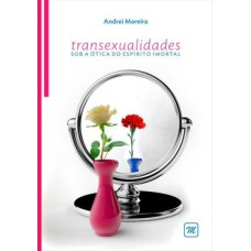 TRANSEXUALIDADES - SOB A OTICA DO ESPIRITO IMORTAL