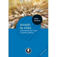 ATUAÇÃO DA MÍDIA: COMUNICAÇÃO DE MASSA E INTERESSE PÚBLICO