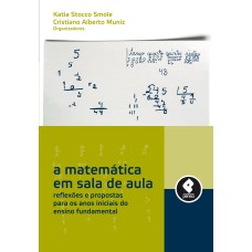 A MATEMÁTICA EM SALA DE AULA: REFLEXÕES E PROPOSTAS PARA OS ANOS INICIAIS DO ENSINO FUNDAMENTAL