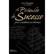 A PIRÂMIDE DO SUCESSO - PARA A EXCELÊNCIA NA LIDERANÇA