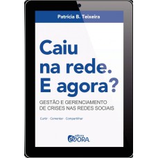 CAIU NA REDE. E AGORA? - GESTÃO E GERENCIAMENTO DE CRISES NAS REDES SOCIAIS