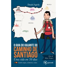 O GUIA DO VIAJANTE DO CAMINHO DE SANTIAGO - UMA VIDA EM 30 DIAS