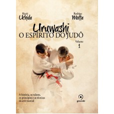 URUWASHI - VOLUME 1 - O ESPÍRITO DO JUDÔ - A HISTÓRIA, OS VALORES, OS PRINCÍPIOS E AS TÉCNICAS DA ARTE MARCIAL