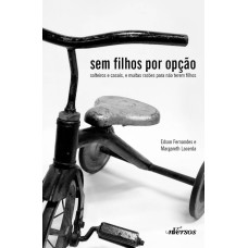 SEM FILHOS POR OPÇÃO - SOLTEIROS E CASAIS, E MUITAS RAZÕES PARA NÃO TEREM FILHOS