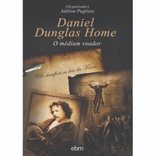 DANIEL DUNGLAS HOME: O MÉDIUM VOADOR