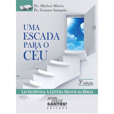 UMA ESCADA PARA O CEU LECTIO DIVINA, A LEITURA ORANTE DA BIBLIA