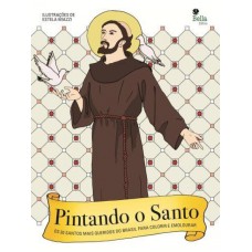 PINTANDO O SANTO - OS 20 SANTOS MAIS QUERIDOS DO BRASIL PARA PINTAR E EMOLDURAR