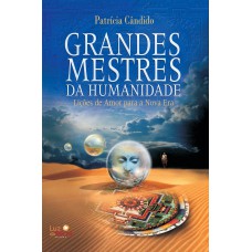 GRANDES MESTRES DA HUMANIDADE: LIÇÕES DE AMOR PARA UMA NOVA ERA