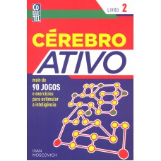 CEREBRO ATIVO - LIVRO 2 - MAIS DE 90 JOGOS E EXERCICIOS PARA ESTIMULAR A