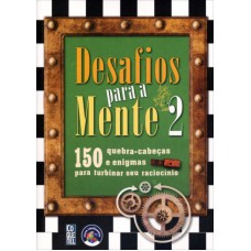 DESAFIO PARA MENTE - VOL. 2 - 150 QUEBRA CABECA E ENIGMAS PARA TURBINAR SEU RACIOCINIO